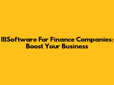 IIISoftware For Finance Companies: Boost Your Business
