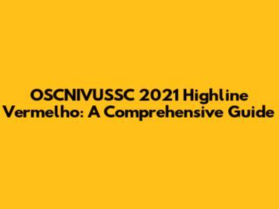 OSCNIVUSSC 2021 Highline Vermelho: A Comprehensive Guide